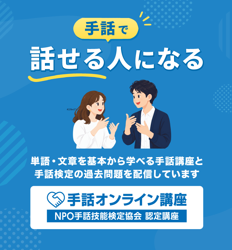『手話オンライン講座(NPO手話技能検定協会認定講座)』手話で話せる人になる。単語・文章を基本から学べる手話講座と手話検定の過去問題を配信しています。